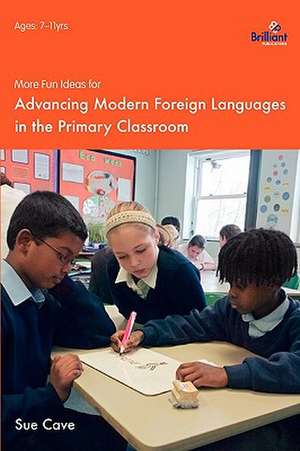 More Fun Ideas for Advancing Modern Foreign Languages in the Primary Classroom de Sue Cave