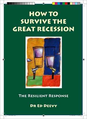 How to Survive the Great Recession: The Resilient Response de Edward Deevy