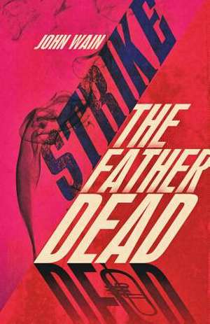 Strike the Father Dead: Misadventures in Rock and Roll de John Wain