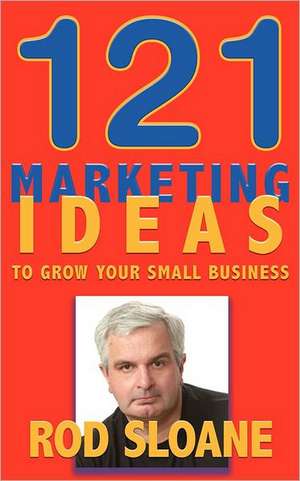 121 Marketing Ideas to Grow Your Small Business de Rod Sloane