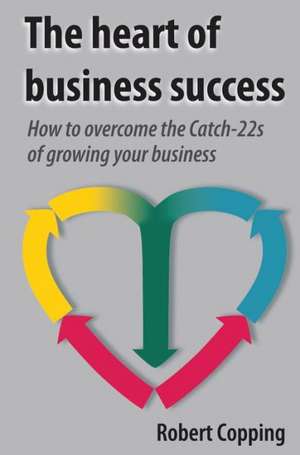 The Heart of Business Success de Robert Copping