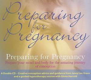 Preparing for Pregnancy: Prepare Your Mind and Body for the Amazing Journey of Conception de Janey Lee Grace