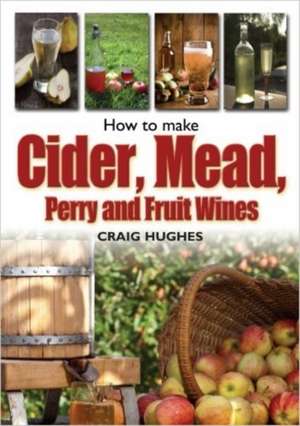 How to Make Cider, Mead, Perry and Fruit Wines de Craig Hughes