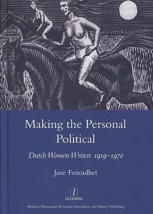 Making the Personal Political: Dutch Women Writers 1919-1970 de Jane Fenoulhet