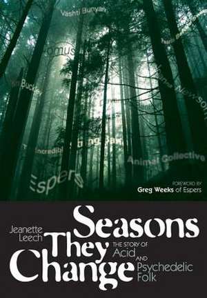 Seasons They Change: The Story of Acid and Psychedelic Folk de Jeanette Leech