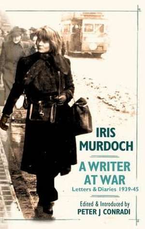 Conradi, P: A Writer at War: Letters and Diaries of Iris Mur de Peter J. Conradi