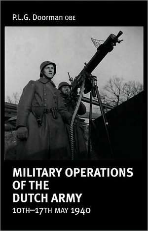 Military Operations of the Dutch Army, 10th-17th May 1940: In Combat with the Patrols Platoon, 3 Para, Afghanistan 2006 de P. L. G., O.B.E. Doorman