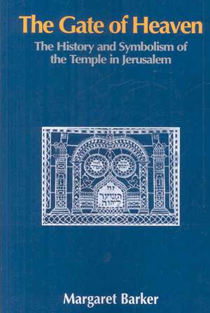 The Gate of Heaven: The History and Symbolism of the Temple in Jerusalem de Margaret Barker