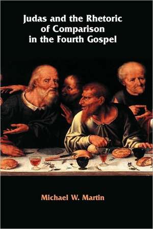 Judas and the Rhetoric of Comparison in the Fourth Gospel de Michael W. Martin