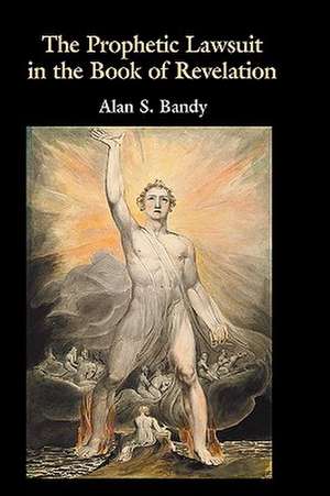 The Prophetic Lawsuit in the Book of Revelation de Alan S. Bandy