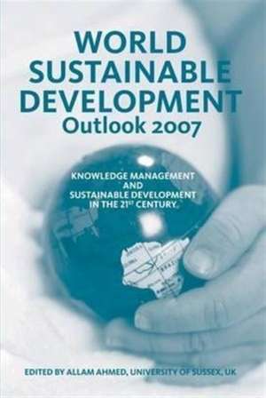 World Sustainable Development Outlook 2007: Knowledge Management and Sustainable Development in the 21st Century de Allam Ahmed