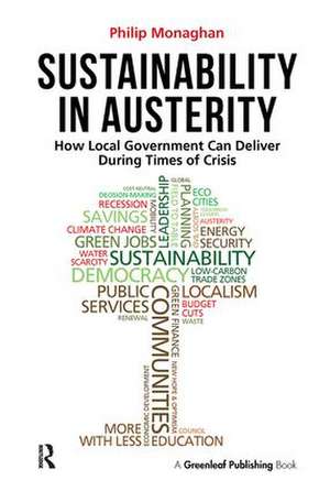 Sustainability in Austerity: How Local Government Can Deliver During Times of Crisis de Philip Monaghan