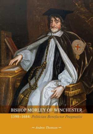 Bishop Morley of Winchester 1598-1684 de Andrew Thompson