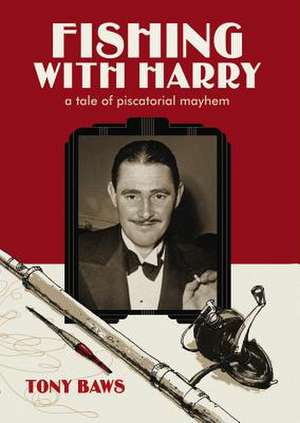 Fishing with Harry: A Tale of Piscatorial Mayhem de Tony Baws