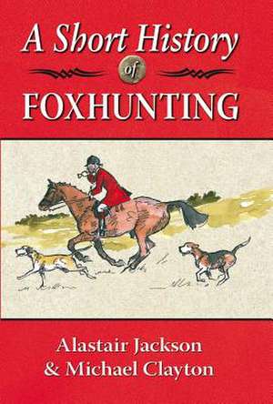 A Short History of Foxhunting de Alastair Jackson