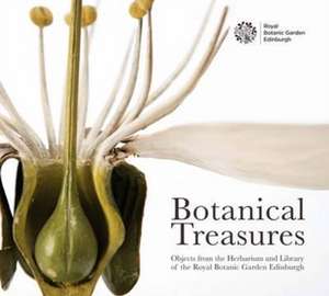 Botanical Treasures: Objects from the Herbarium and Library of the Royal Botanic Garden Edinburgh de Royal Botanic Garden Edinburgh