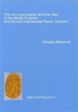 The Non-Royal Regular Feminine Titles of the Middle Kingdom and Second Intermediate Period: Dossiers de Danijela Stefanovic