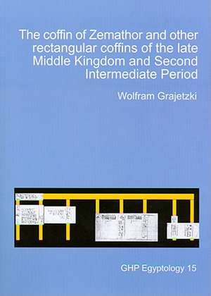 The Coffin of Zemathor and Other Rectangular Coffins of the Late Middle Kingdom and Second Intermediate Period de Wolfram Grajetzki