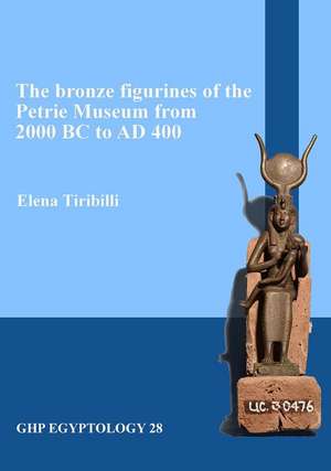 The Bronze Figurines of the Petrie Museum from 2000 BC to Ad 400 de Elena Tiribilli