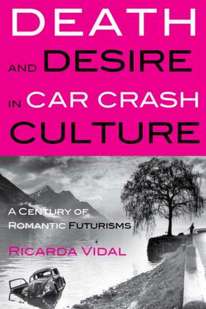 Death and Desire in Car Crash Culture de Ricarda Vidal