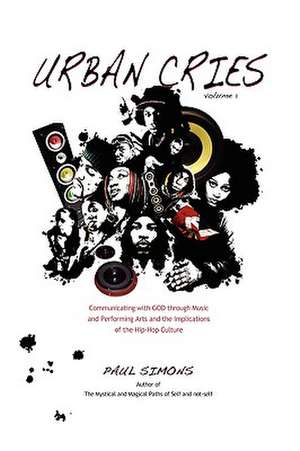 Urban Cries, Volume One, Communicating with God Through Music & Performing Arts de Paul Simons