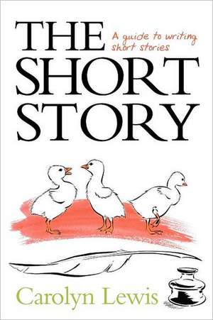 The Short Story. a Guide to Writing Short Stories de Carolyn Lewis