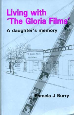 Living with 'The Gloria Films': A Daughter's Memory de Pamela J Burry