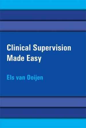 Clinical Supervision Made Easy de Els Van Ooijen