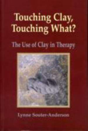 Souter-Anderson, L: Touching Clay: Touching What? de Lynne Souter-Anderson