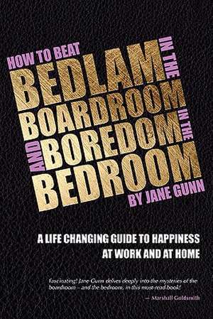 How to Beat Bedlam in the Boardroom and Boredom in the Bedroom de Jane Gunn