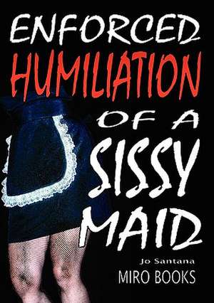 Enforced Humiliation of a Sissy Maid de Jo Santana