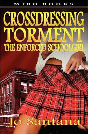 Crossdressing Torment - The Enforced Schoolgirl de Jo Santana