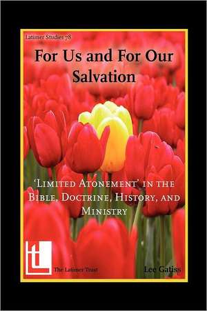 For Us and for Our Salvation: 'Limited Atonement' in the Bible, Doctrine, History, and Ministry de Lee Gatiss