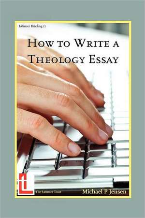 How to Write a Theology Essay de Michael P. Jensen