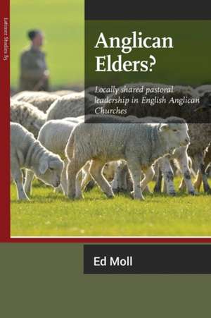 Anglican Elders?: Locally shared pastoral leadership in English Anglican Churches de Ed Moll