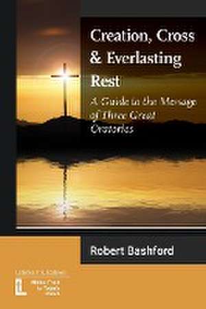 Creation, Cross and Everlasting Rest de Robert Bashford