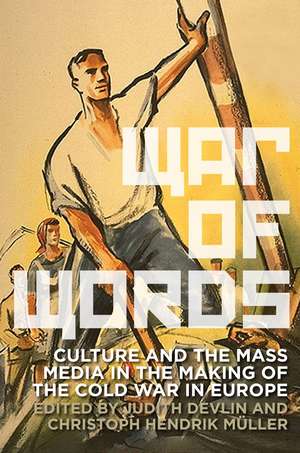 War of Words: Culture and the Mass Media in the Making of the Cold War in Europe de Judtih Devlin