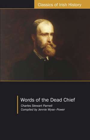 Words of the Dead Chief: Being Extracts from the Public Speeches and OtherPronouncements of Charles Stewart Parnell from the Beginning to the Close of His Memorable Life de Charles Stewart Parnell