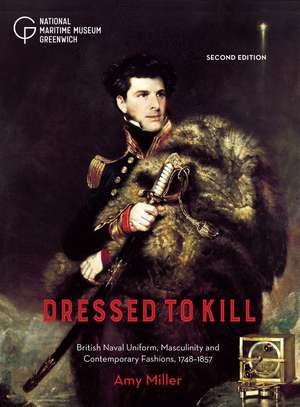 Dressed to Kill: British Naval Uniform, Masculinity and Contemporary Fashions, 1748–1857 de Amy Miller