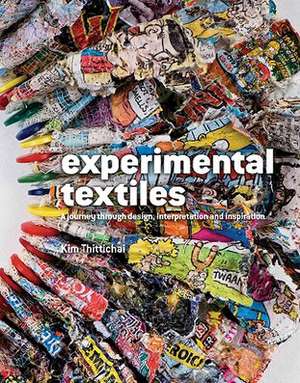 Experimental Textiles: A Journey Through Design, Interpretation and Inspiration de Kim Thittichai