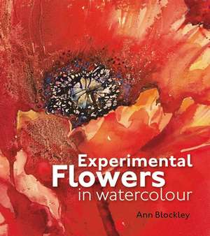 Experimental Flowers in Watercolour de Ann Blockley