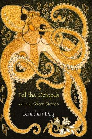 Tell the Octopus, and Other Short Stories de Jonathan Day