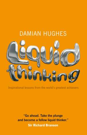 Liquid Thinking – Inspirational lessons from the world′s great achievers de D Hughes