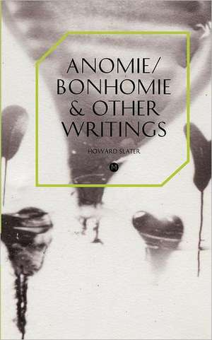 Anomie/Bonhomie & Other Writings de Howard Slater