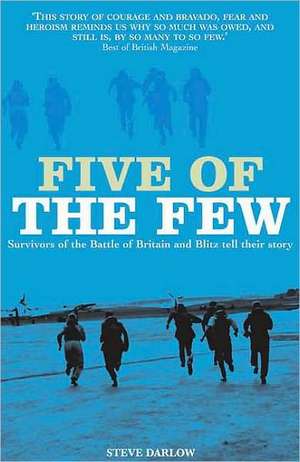 Five of the Few: Survivors of the Battle of Britain and the Blitz Tell Their Story de Steve Darlow