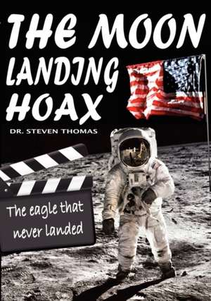 The Moon Landing Hoax: The Eagle That Never Landed de Steven Thomas