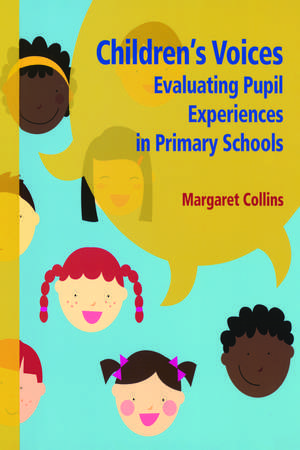 Children's Voices: Evaluating Pupil Experiences in Primary Schools de Margaret Collins