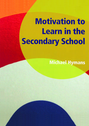 Motivation to Learn in the Secondary School de Michael Hymans