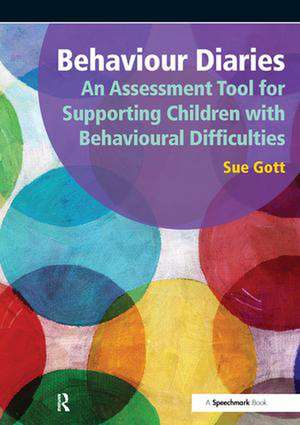 Behaviour Diaries: An Assessment Tool for Supporting Children with Behavioural Difficulties: An Assessment Tool for Supporting Children with Behavioural Difficulties de Sue Gott