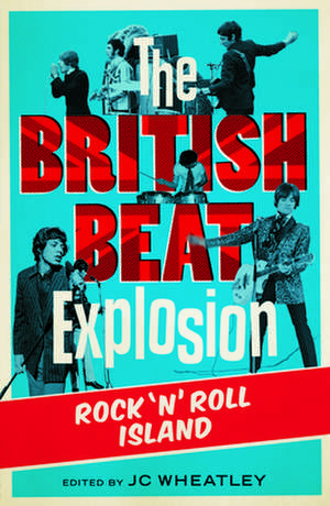 The British Beat Explosion: Rock 'N' Roll Island de JC Wheatley